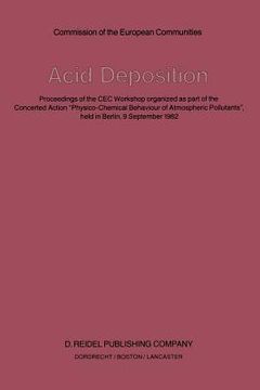 portada Acid Deposition: Proceedings of the Cec Workshop Organized as Part of the Concerted Action "Physico-Chemical Behaviour of Atmospheric P (en Inglés)