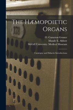 portada The Hæmopoietic Organs [microform]: Catalogue and Didactic Introductions