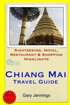 portada Chiang Mai Travel Guide: Sightseeing, Hotel, Restaurant & Shopping Highlights (en Inglés)