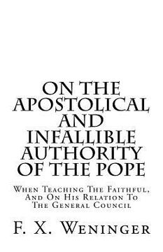 portada On The Apostolical And Infallible Authority Of The Pope - When Teaching The Faithful, And On His Relation To The General Council