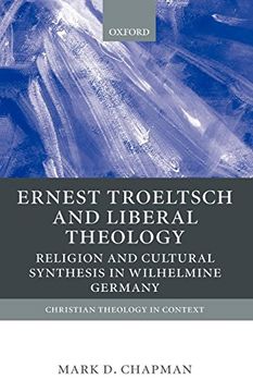 portada Ernst Troeltsch and Liberal Theology: Religion and Cultural Synthesis in Wilhelmine Germany (Christian Theology in Context) 