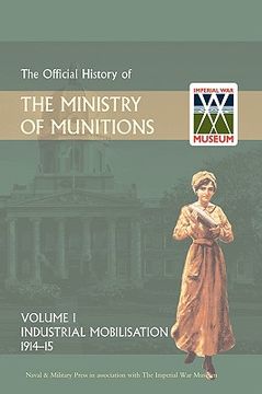 portada official history of the ministry of munitions volume i: industrial mobilizations, 1914-15 (en Inglés)