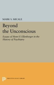 portada Beyond the Unconscious: Essays of Henri f. Ellenberger in the History of Psychiatry (Princeton Legacy Library) (libro en Inglés)