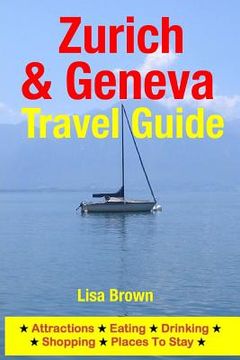 portada Zurich & Geneva Travel Guide: Attractions, Eating, Drinking, Shopping & Places To Stay (en Inglés)