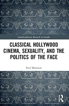 portada Classical Hollywood Cinema, Sexuality, and the Politics of the Face (Interdisciplinary Research in Gender) (en Inglés)
