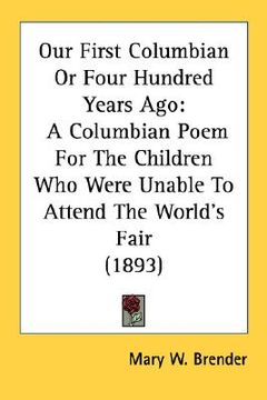 portada our first columbian or four hundred years ago: a columbian poem for the children who were unable to attend the world's fair (1893) (en Inglés)