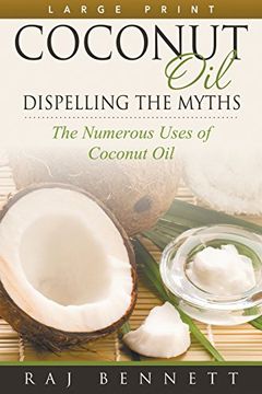 portada Coconut Oil: Dispelling the Myths (Large Print): The Numerous Uses of Coconut Oil
