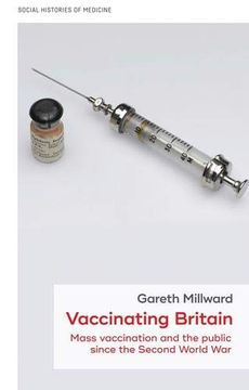 portada Vaccinating Britain: Mass Vaccination and the Public Since the Second World war (Social Histories of Medicine mup Series) 
