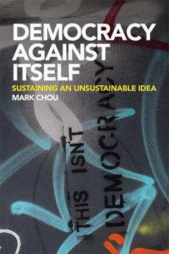 portada Democracy Against Itself: Sustaining an Unsustainable Idea