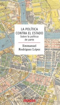 portada La Política Contra el Estado: Sobre la Política de Parte (Mapas) (in Spanish)