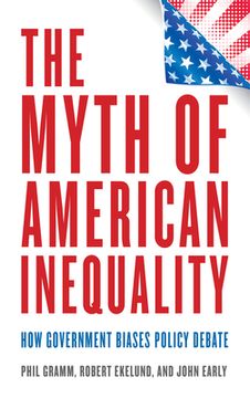 portada The Myth of American Inequality: How Government Biases Policy Debate (en Inglés)