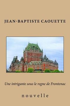 portada Une intrigante sous le regne de Frontenac: nouvelle (en Francés)
