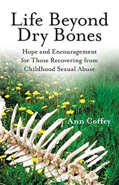 portada Life Beyond dry Bones: Hope and Encouragement for Those Recovering From Childhood Sexual Abuse (en Inglés)