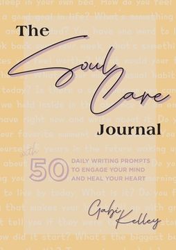 portada The Soul Care Journal: 50 Daily Writing Prompts to Engage Your Mind and Heal Your Heart (en Inglés)