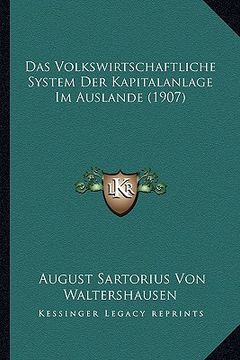 portada Das Volkswirtschaftliche System Der Kapitalanlage Im Auslande (1907) (en Alemán)