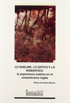 portada Lo Sublime, lo Gótico y lo Romántico: La Experiencia Estética en el Romanticismo Inglés
