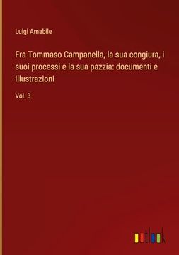 portada Fra Tommaso Campanella, la sua Congiura, i Suoi Processi e la sua Pazzia: Documenti e Illustrazioni: Vol. 3 (in Italian)