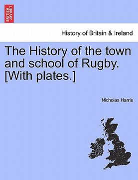 portada the history of the town and school of rugby. [with plates.] (en Inglés)
