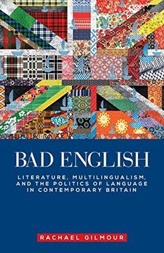portada Bad English: Literature, Multilingualism, and the Politics of Language in Contemporary Britain (Manchester University Press) (en Inglés)