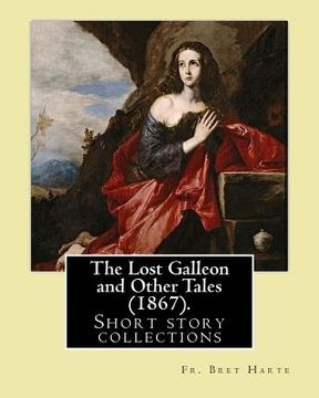 portada The Lost Galleon and Other Tales (1867). By: Fr. Bret Harte: (Short story collections) (in English)