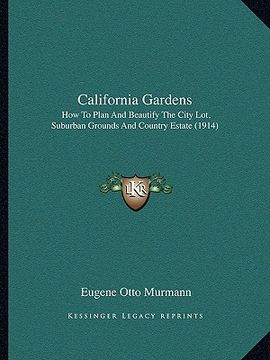 portada california gardens: how to plan and beautify the city lot, suburban grounds and country estate (1914) (in English)
