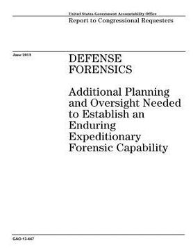 portada Defense Forensics: Additional Planning and Oversight Needed to Establish an Enduring Expeditionary Forensic Capability (en Inglés)