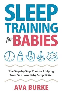 portada Sleep Training for Babies: The Step-By-Step Plan for Helping Your Newborn Baby Sleep Better (en Inglés)