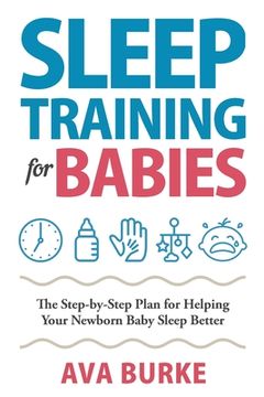Libro Sleep Training for Babies: The Step-By-Step Plan for Helping
