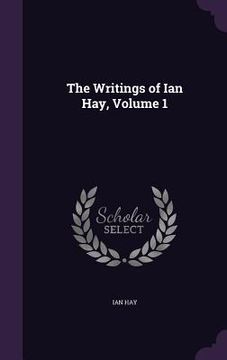 portada The Writings of Ian Hay, Volume 1 (en Inglés)