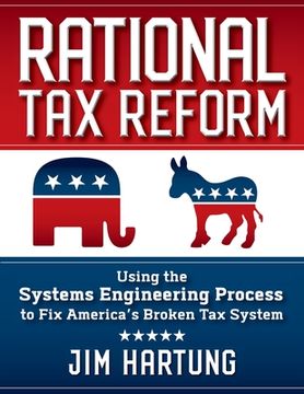 portada Rational Tax Reform: Using the Systems Engineering Process to Fix America's Broken Tax System (en Inglés)