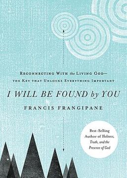 portada I Will Be Found by You: Reconnecting with the Living God--The Key That Unlocks Everything Important (en Inglés)