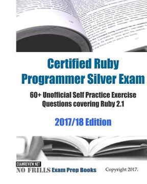 portada Certified Ruby Programmer Silver Exam 60+ Unofficial Self Practice Exercise Questions covering Ruby 2.1 2017/18 Edition (en Inglés)
