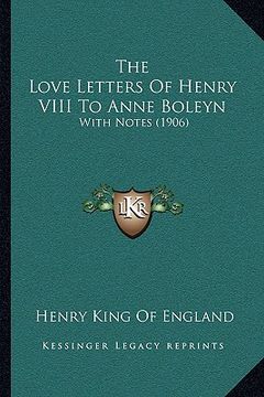 portada the love letters of henry viii to anne boleyn: with notes (1906) (en Inglés)