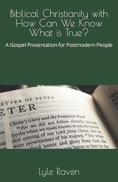 portada Biblical Christianity with How Can We Know What is True?: A Gospel Presentation for Postmodern People