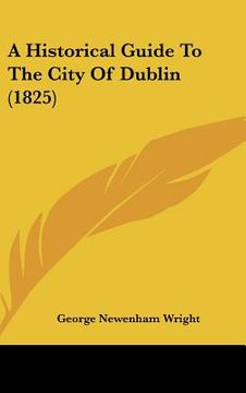 portada a historical guide to the city of dublin (1825) (in English)