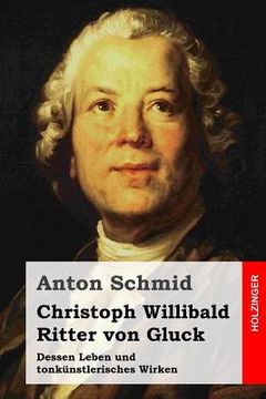 portada Christoph Willibald Ritter von Gluck: Dessen Leben und tonkünstlerisches Wirken (en Alemán)