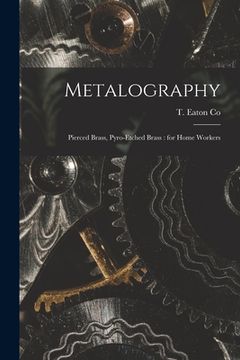portada Metalography [microform]: Pierced Brass, Pyro-etched Brass: for Home Workers (en Inglés)