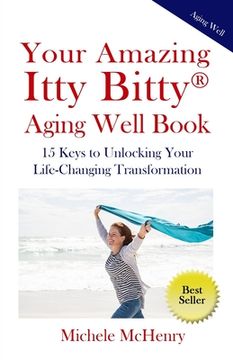 portada Your Amazing Itty Bitty(R) Aging Well Book: 15 Keys to Unlocking Your Life-Changing Transformation (en Inglés)