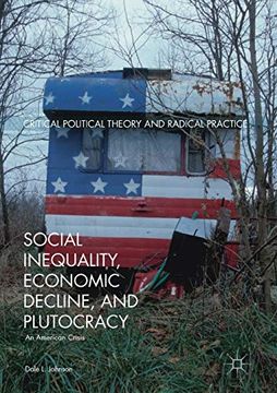 portada Social Inequality, Economic Decline, and Plutocracy: An American Crisis (Critical Political Theory and Radical Practice) (en Inglés)
