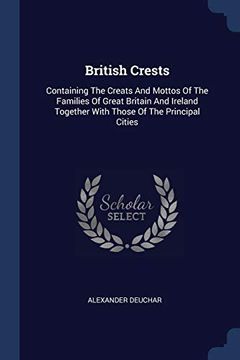 portada British Crests: Containing the Creats and Mottos of the Families of Great Britain and Ireland Together With Those of the Principal Cities 