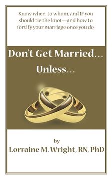 portada Don't Get Married...Unless: Know when, to whom, and IF you should tie the knot-and how to fortify your marriage once you do (en Inglés)