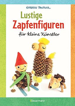 portada Lustige Zapfenfiguren für Kleine Künstler. Das Bastelbuch mit 24 Figuren aus Baumzapfen und Anderen Naturmaterialien. Für Kinder ab 5 Jahren (en Alemán)