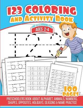 portada 123 Coloring And Activity Book: Preschoolers Book about Alphabet, Animals, Numbers, Shapes, Opposites, Holidays, Seasons & Name Practice (en Inglés)