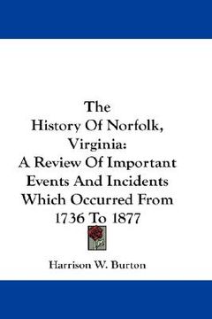 portada the history of norfolk, virginia: a review of important events and incidents which occurred from 1736 to 1877 (en Inglés)