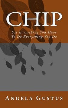 portada Chip: Use Everything You Have To Do Everything You Do (in English)