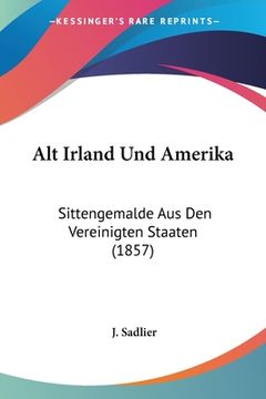 portada Alt Irland Und Amerika: Sittengemalde Aus Den Vereinigten Staaten (1857) (en Alemán)