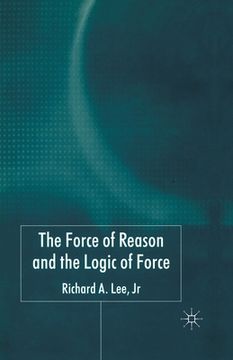 portada The Force of Reason and the Logic of Force