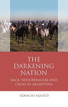 portada The Darkening Nation: Race, Neoliberalism and Crisis in Argentina (in English)