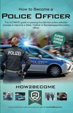 portada How to Become a Police Officer: The ULTIMATE guide to passing the German police selection process to become a State, Federal, Customs or Bundestagepolizie Police Officer
