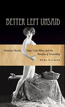 portada Better Left Unsaid: Victorian Novels, Hays Code Films, and the Benefits of Censorship 